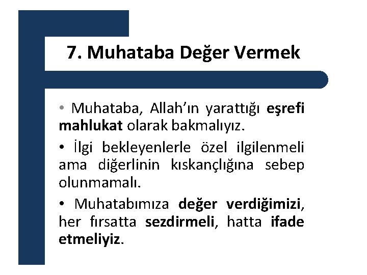 7. Muhataba Değer Vermek • Muhataba, Allah’ın yarattığı eşrefi mahlukat olarak bakmalıyız. • İlgi