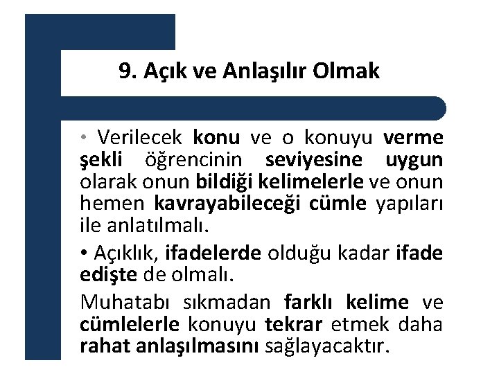 9. Açık ve Anlaşılır Olmak • Verilecek konu ve o konuyu verme şekli öğrencinin