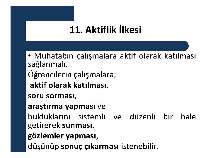 11. Aktiflik İlkesi • Muhatabın çalışmalara aktif olarak katılması sağlanmalı. Öğrencilerin çalışmalara; aktif olarak