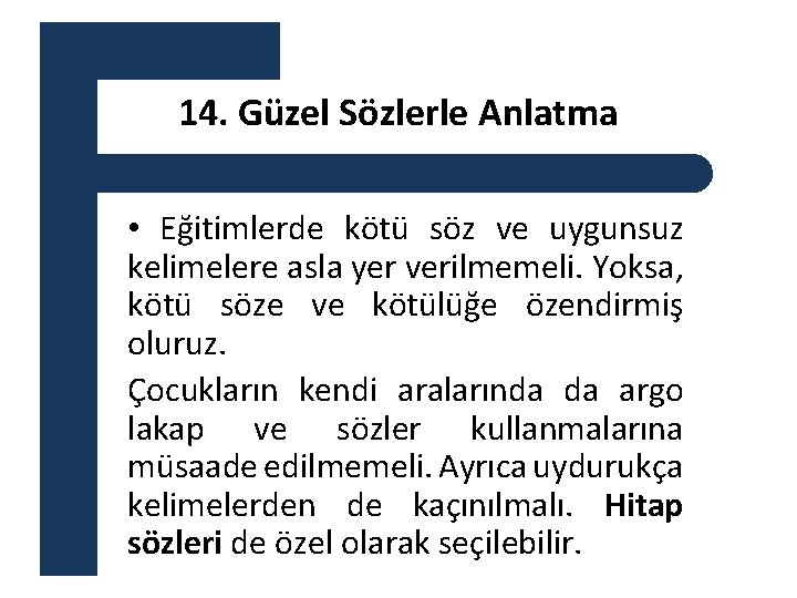 14. Güzel Sözlerle Anlatma • Eğitimlerde kötü söz ve uygunsuz kelimelere asla yer verilmemeli.