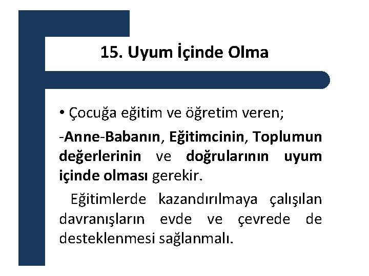 15. Uyum İçinde Olma • Çocuğa eğitim ve öğretim veren; -Anne-Babanın, Eğitimcinin, Toplumun değerlerinin