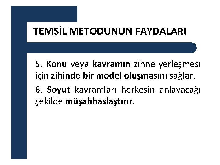 TEMSİL METODUNUN FAYDALARI 5. Konu veya kavramın zihne yerleşmesi için zihinde bir model oluşmasını