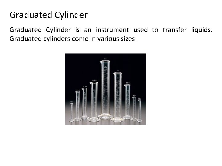 Graduated Cylinder is an instrument used to transfer liquids. Graduated cylinders come in various