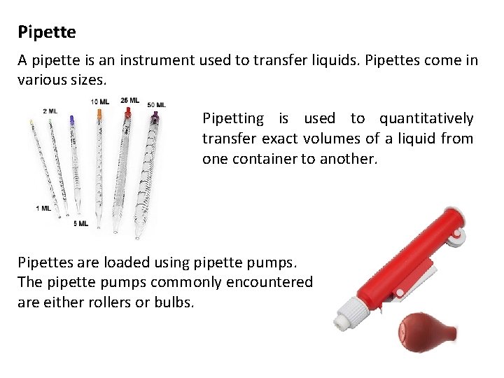 Pipette A pipette is an instrument used to transfer liquids. Pipettes come in various