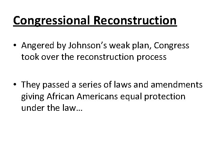 Congressional Reconstruction • Angered by Johnson’s weak plan, Congress took over the reconstruction process