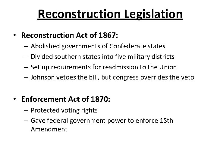 Reconstruction Legislation • Reconstruction Act of 1867: – – Abolished governments of Confederate states