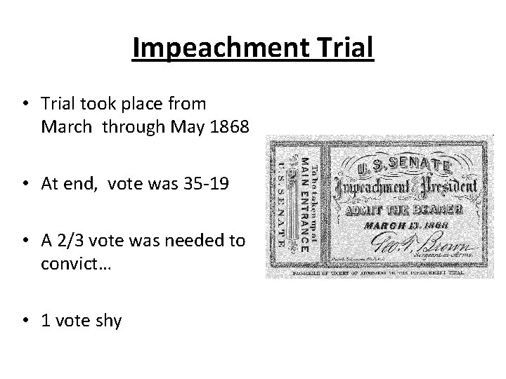 Impeachment Trial • Trial took place from March through May 1868 • At end,