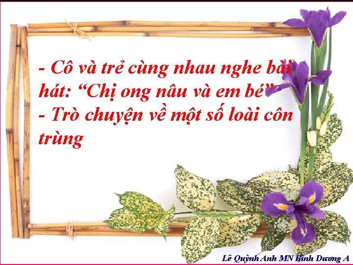 - Cô và trẻ cùng nhau nghe bài hát: “Chị ong nâu và em