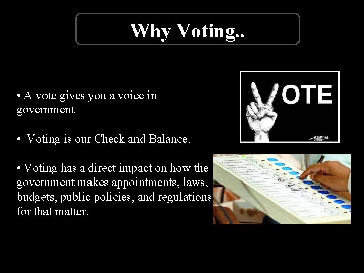 Why Voting. . • A vote gives you a voice in government • Voting