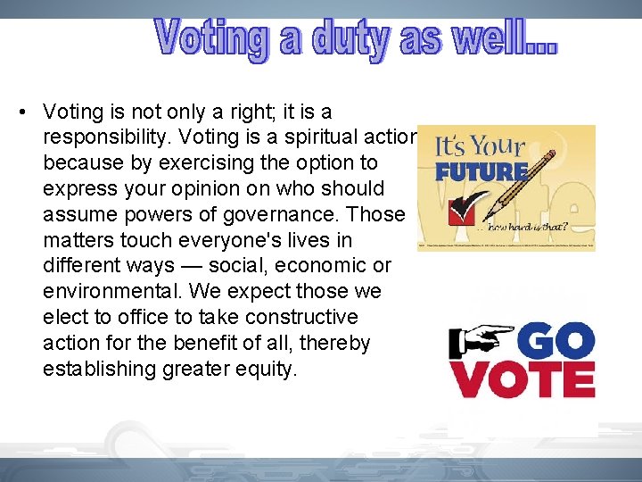  • Voting is not only a right; it is a responsibility. Voting is