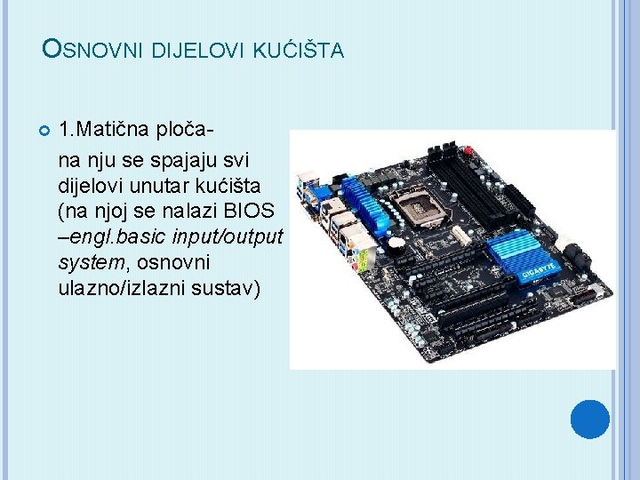 OSNOVNI DIJELOVI KUĆIŠTA 1. Matična pločana nju se spajaju svi dijelovi unutar kućišta (na