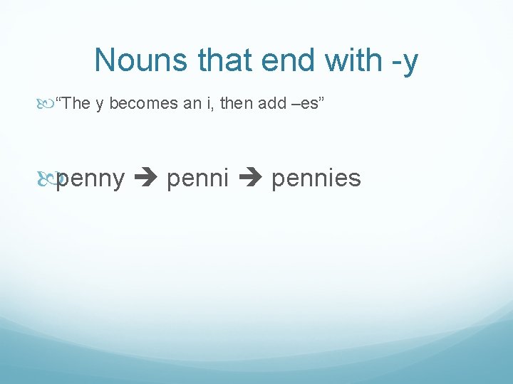 Nouns that end with -y “The y becomes an i, then add –es” penny