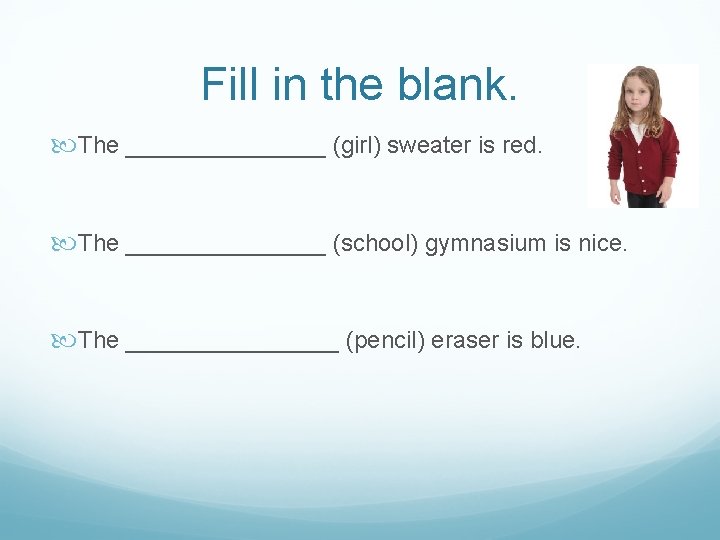 Fill in the blank. The ________ (girl) sweater is red. The ________ (school) gymnasium