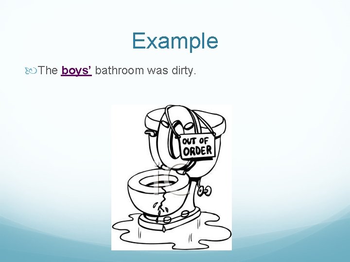 Example The boys’ bathroom was dirty. 