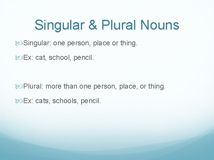 Singular & Plural Nouns Singular: one person, place or thing. Ex: cat, school, pencil.