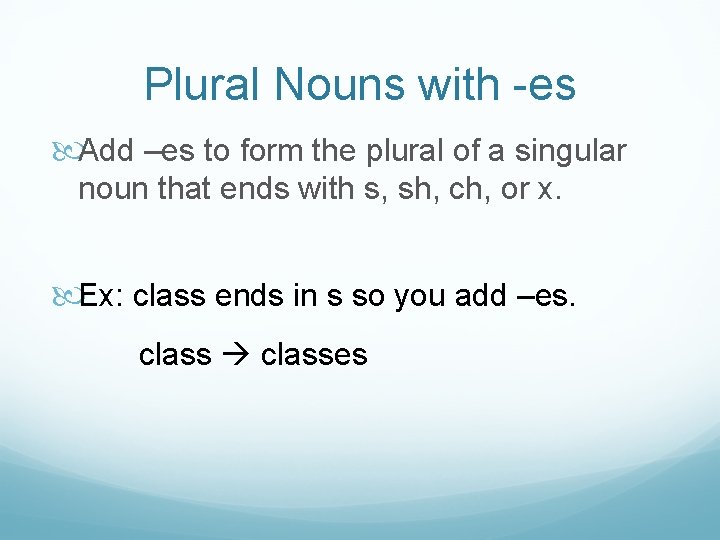 Plural Nouns with -es Add –es to form the plural of a singular noun