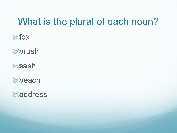 What is the plural of each noun? fox brush sash beach address 