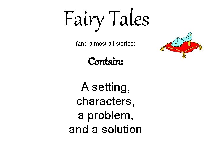Fairy Tales (and almost all stories) Contain: A setting, characters, a problem, and a