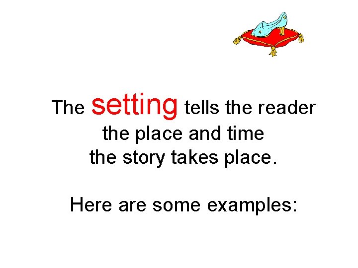The setting tells the reader the place and time the story takes place. Here