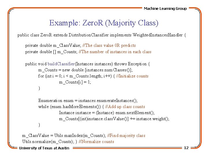 Machine Learning Group Example: Zero. R (Majority Class) public class Zero. R extends Distribution.
