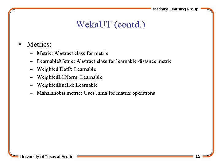Machine Learning Group Weka. UT (contd. ) • Metrics: – – – Metric: Abstract