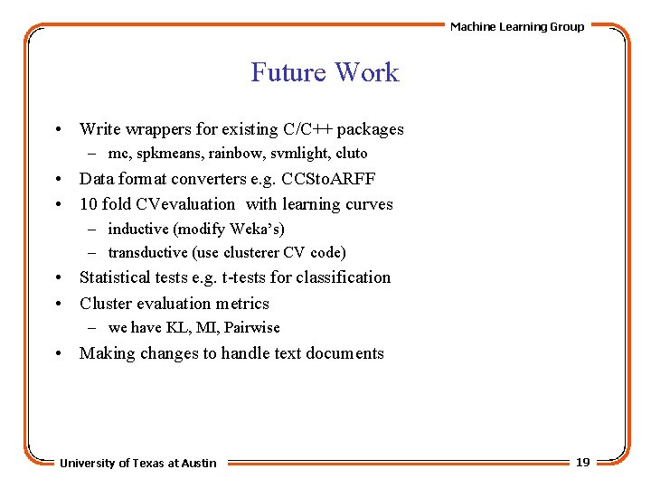 Machine Learning Group Future Work • Write wrappers for existing C/C++ packages – mc,
