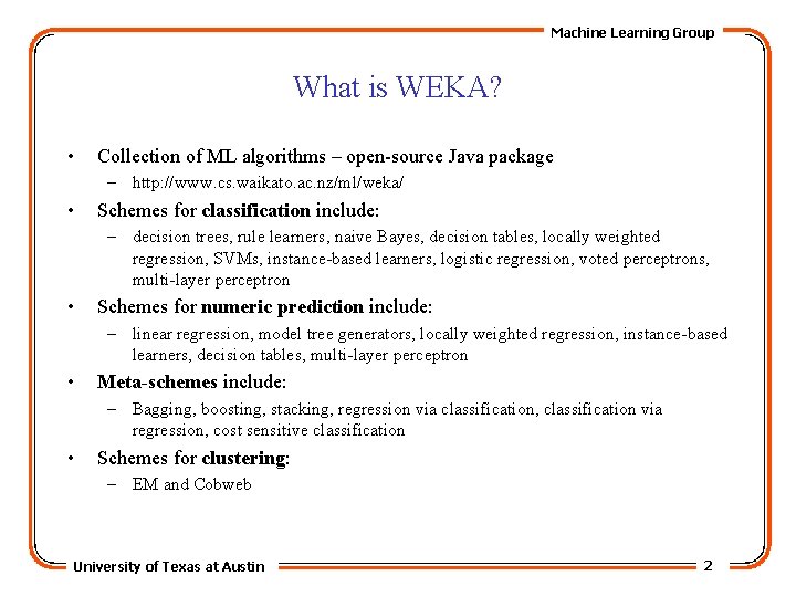 Machine Learning Group What is WEKA? • Collection of ML algorithms – open-source Java