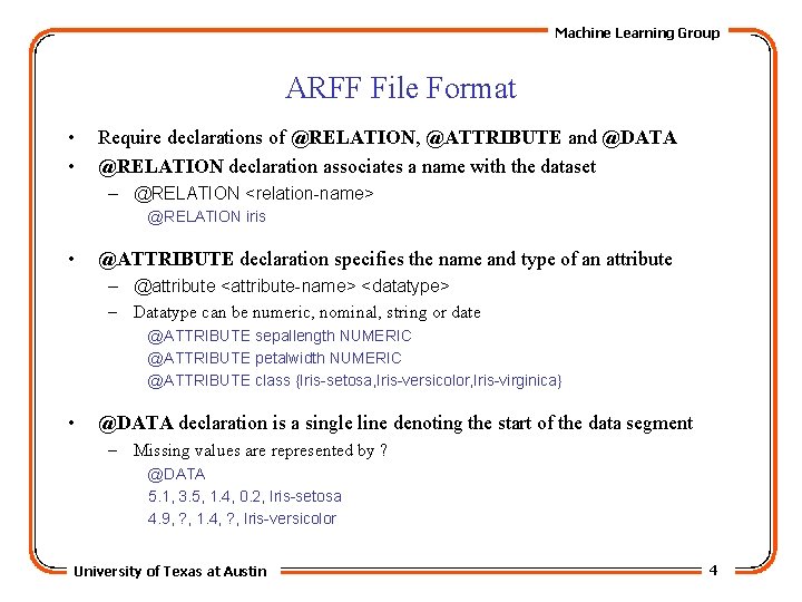 Machine Learning Group ARFF File Format • • Require declarations of @RELATION, @ATTRIBUTE and