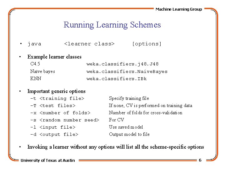 Machine Learning Group Running Learning Schemes • java • <learner class> Example learner classes