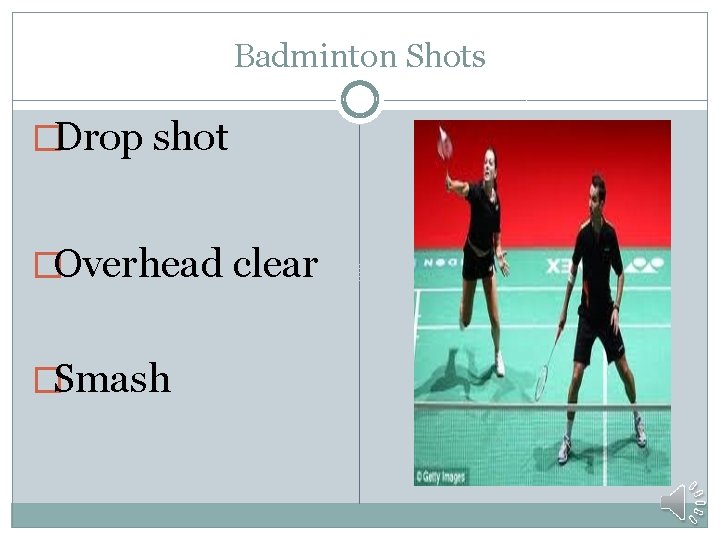 Badminton Shots �Drop shot �Overhead clear �Smash 