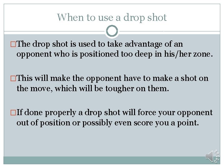When to use a drop shot �The drop shot is used to take advantage
