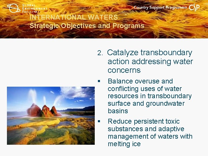 INTERNATIONAL WATERS Strategic Objectives and Programs 2. Catalyze transboundary action addressing water concerns §