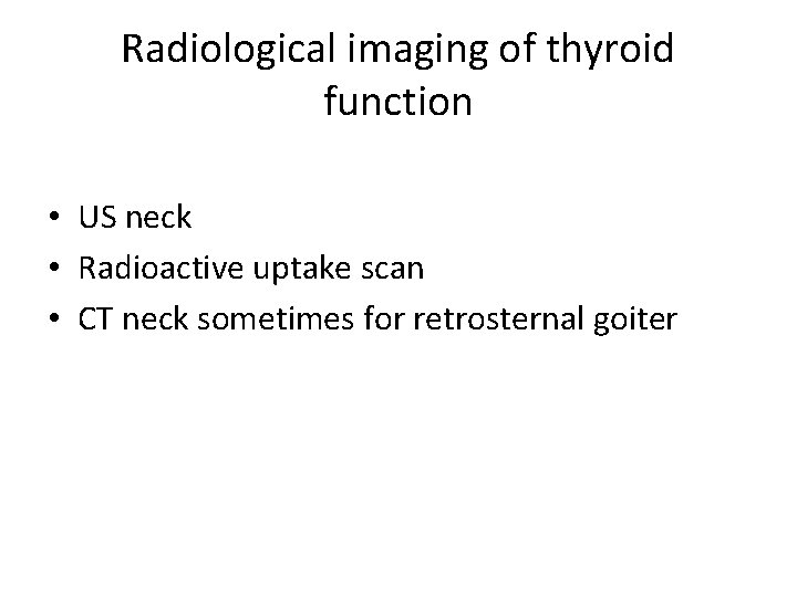 Radiological imaging of thyroid function • US neck • Radioactive uptake scan • CT