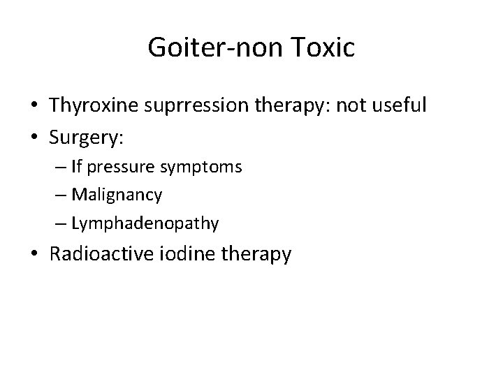 Goiter-non Toxic • Thyroxine suprression therapy: not useful • Surgery: – If pressure symptoms