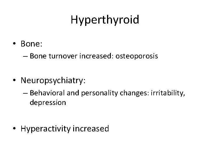 Hyperthyroid • Bone: – Bone turnover increased: osteoporosis • Neuropsychiatry: – Behavioral and personality