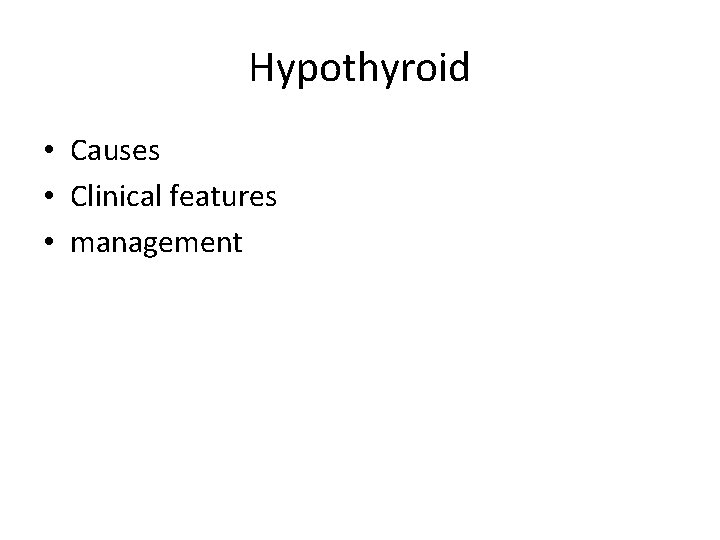 Hypothyroid • Causes • Clinical features • management 