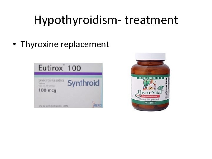 Hypothyroidism- treatment • Thyroxine replacement 