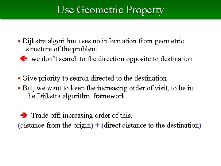 Use Geometric Property • Dijkstra algorithm uses no information from geometric structure of the