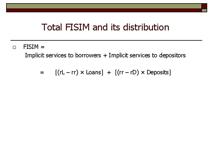 Total FISIM and its distribution o FISIM = Implicit services to borrowers + Implicit