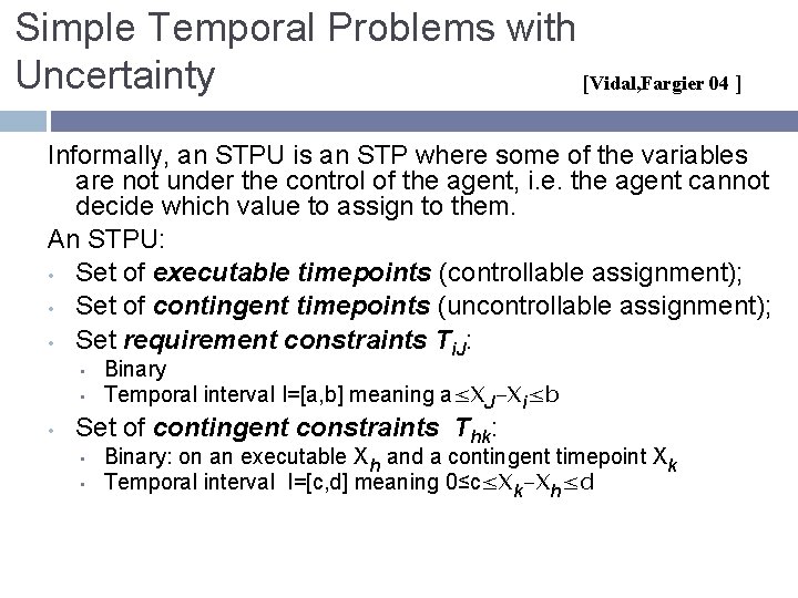 Simple Temporal Problems with Uncertainty [Vidal, Fargier 04 ] Informally, an STPU is an