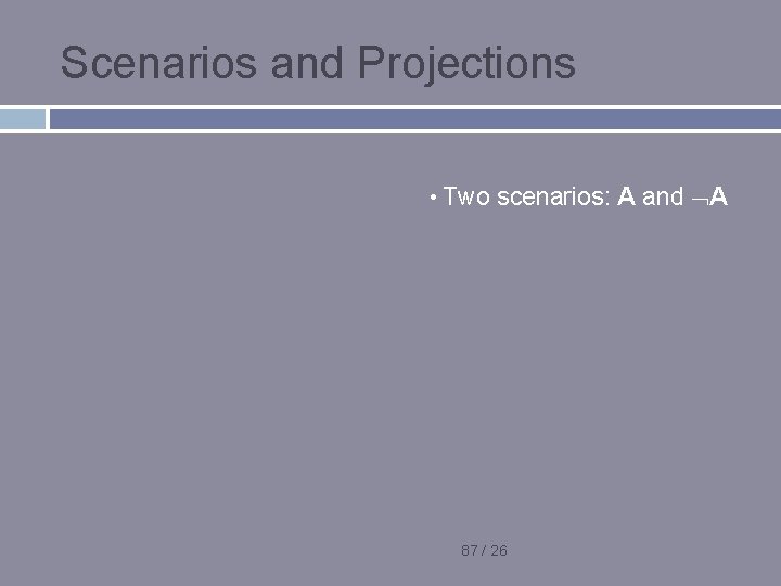 Scenarios and Projections • Two scenarios: A and A 87 / 26 