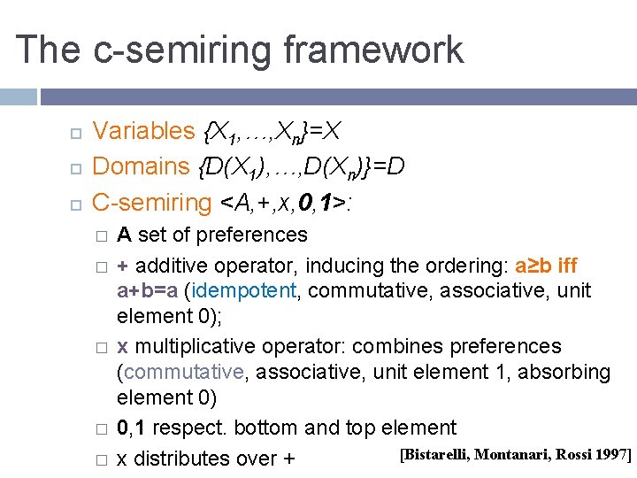 The c-semiring framework Variables {X 1, …, Xn}=X Domains {D(X 1), …, D(Xn)}=D C-semiring