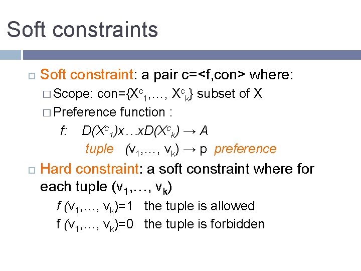 Soft constraints Soft constraint: a pair c=<f, con> where: � Scope: con={Xc 1, …,