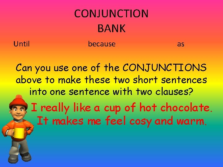 CONJUNCTION BANK Until because as Can you use one of the CONJUNCTIONS above to