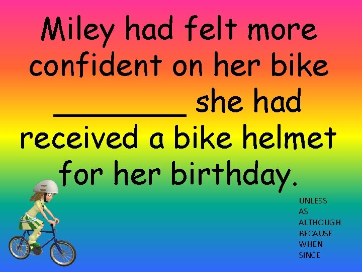 Miley had felt more confident on her bike _______ she had received a bike