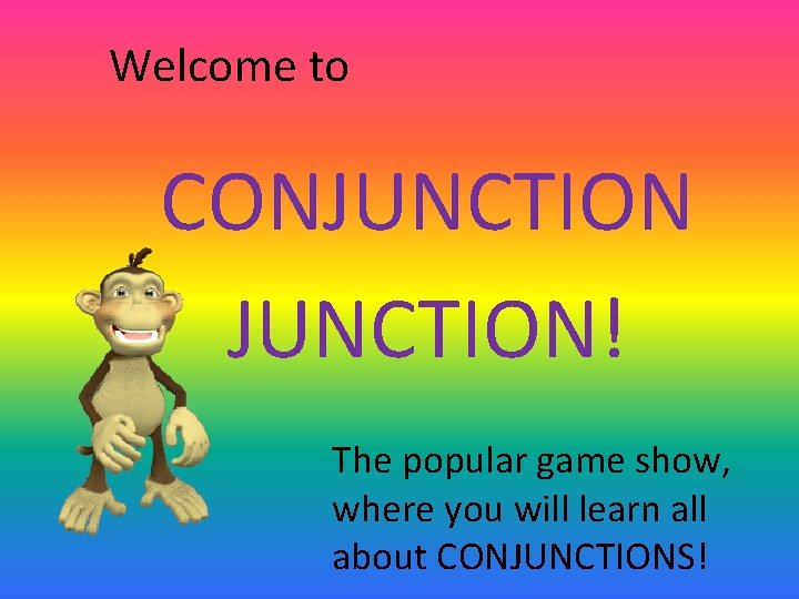 Welcome to CONJUNCTION! The popular game show, where you will learn all about CONJUNCTIONS!