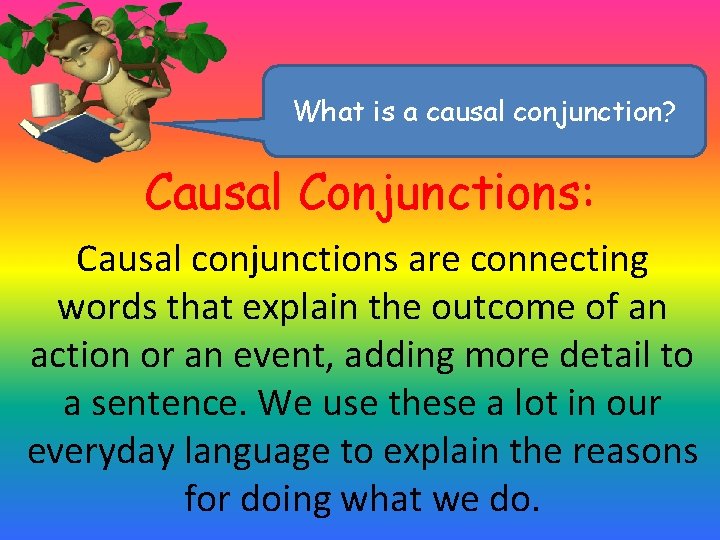 What is a causal conjunction? Causal Conjunctions: Causal conjunctions are connecting words that explain