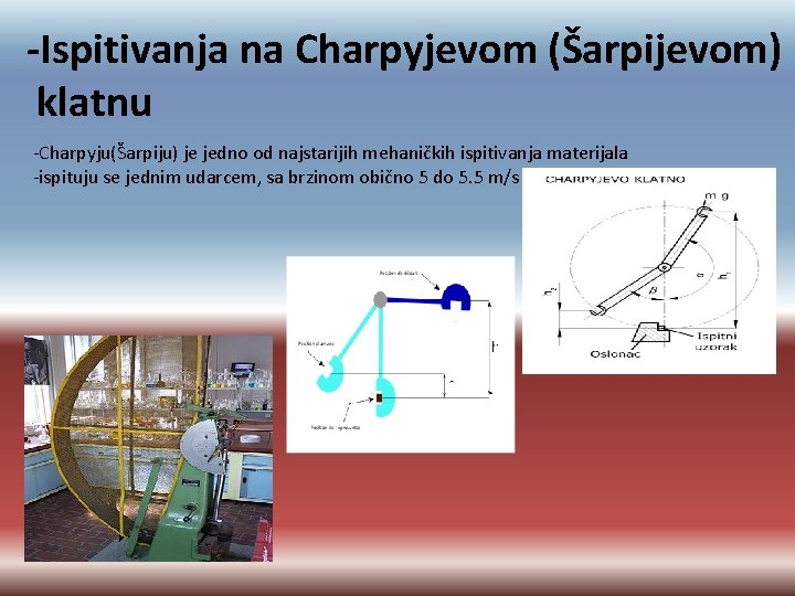 -Ispitivanja na Charpyjevom (Šarpijevom) klatnu -Charpyju(Šarpiju) je jedno od najstarijih mehaničkih ispitivanja materijala -ispituju