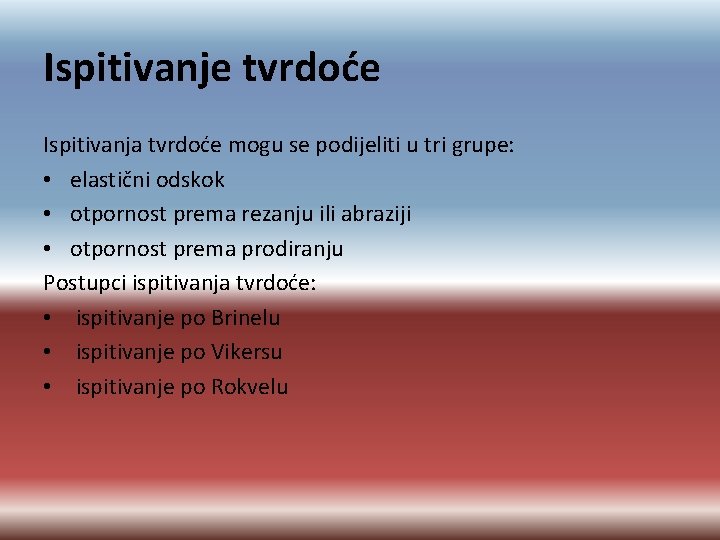 Ispitivanje tvrdoće Ispitivanja tvrdoće mogu se podijeliti u tri grupe: • elastični odskok •