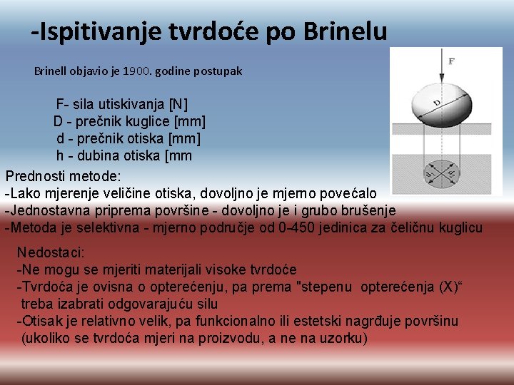 -Ispitivanje tvrdoće po Brinelu Brinell objavio je 1900. godine postupak F- sila utiskivanja [N]